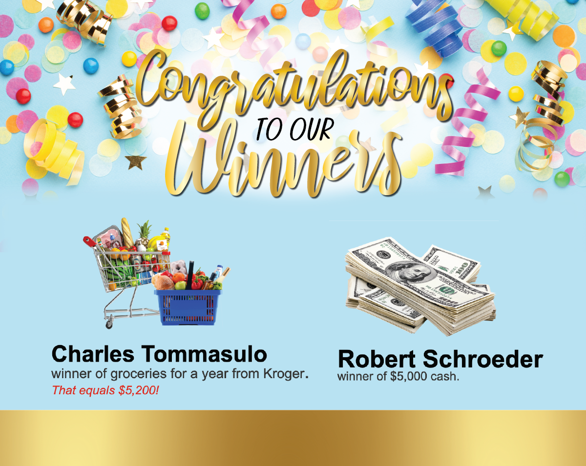 Congratulates to our raffle winners! Charles Tommasulo won groceries for a year from Kroger and Robert Schroeder won $5,000 cash!